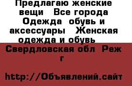 Предлагаю женские вещи - Все города Одежда, обувь и аксессуары » Женская одежда и обувь   . Свердловская обл.,Реж г.